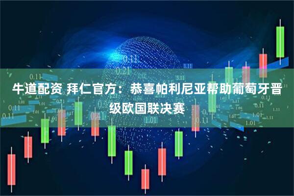牛道配资 拜仁官方：恭喜帕利尼亚帮助葡萄牙晋级欧国联决赛