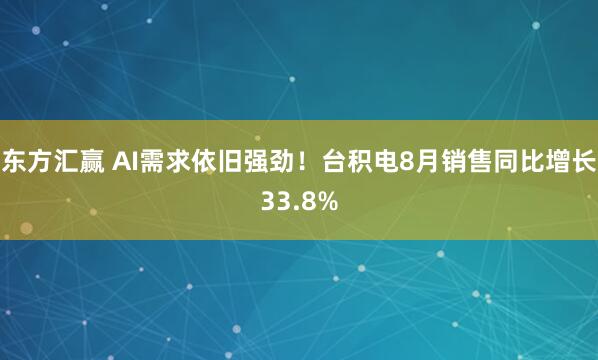 东方汇赢 AI需求依旧强劲！台积电8月销售同比增长33.8%